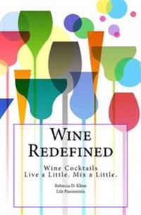Wine Redefined: Wine Cocktails. Live a Little. Mix a Little.