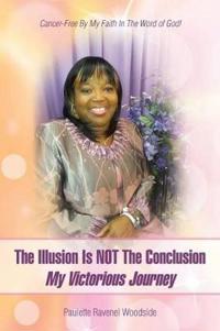 Bokomslag för "The Illusion Is Not the Conclusion - My Victorious Journey"
