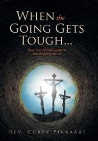 When the Going Gets Tough...
