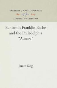 Benjamin Franklin Bache and the Philadelphia &quote;Aurora&quote;