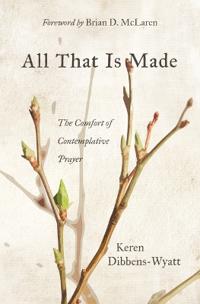 All That Is Made: The Comfort of Contemplative Prayer