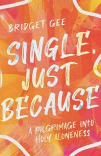 Single, Just Because – A Pilgrimage into Holy Aloneness