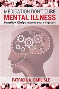 Medication don't cure mental illness: Learn How it helps improve your ssymptoms