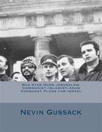 Red Star Over Jerusalem: Communist-Islamist-Arab Conquest Plans for Israel