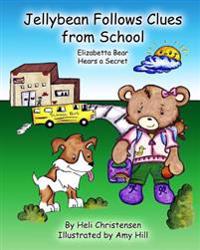 Jellybean Follows Clues From School: Elizabetta Bear Hears A Secret