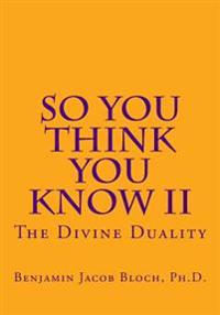 So You Think You Know II: The Divine Duality