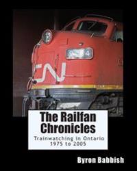 The Railfan Chronicles, Trainwatching in Ontario, 1975 to 2005