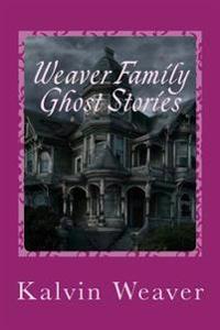 Weaver Family Ghost Stories: Stories from the haunted house they lived in.