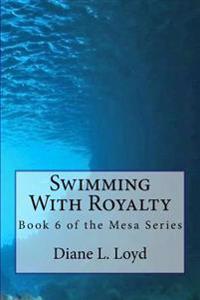 Swimming with Royalty: Book Six of the Mesa Series