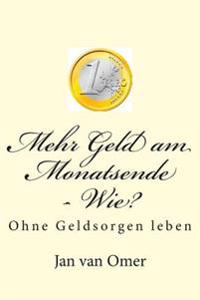 Mehr Geld am Monatsende - Wie?: Ohne Geldsorgen leben