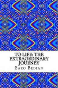 To Life: The Extraordinary Journey
