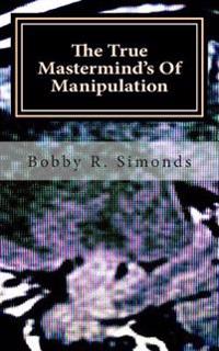 The True Mastermind's Of Manipulation