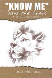 "KNOW ME" says the Lord: It is all about Jesus