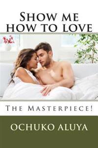 Show me how to love: The Masterpiece!