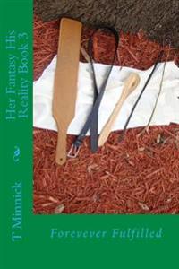 Her Fantasy His Reality Book 3: Forevever Fulfilled