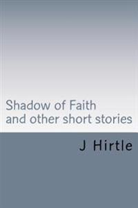 Shadow of Faith: and other short stories