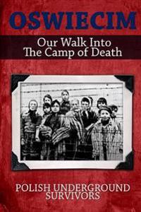Oswiecim: Our Walk Into The Camp of Death