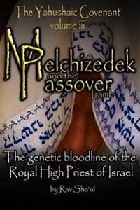 Melchizedek and the Passover Lamb: The Yahushaic Covenant Volume iii