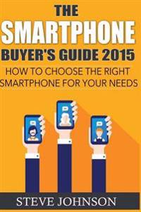 The Smartphone Buyer's Guide 2015: How to Choose the Right Smartphone for Your Needs