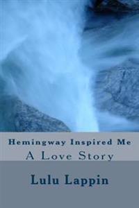Hemingway Inspired Me: A Love Story