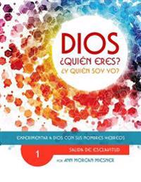 Parte 1 - Dios Quien Eres? Y Quien Soy Yo?: Experimentar a Dios Con Sus Nombres Hebreos