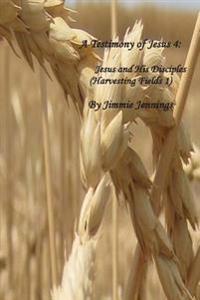A Testimony of Jesus 4: Jesus and His Disciples (Harvesting Fields 1)