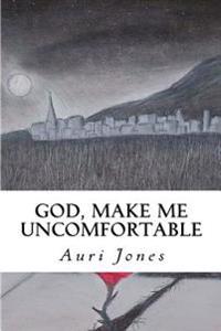 God, Make Me Uncomfortable: Book One of the Abandoned Prayer Series