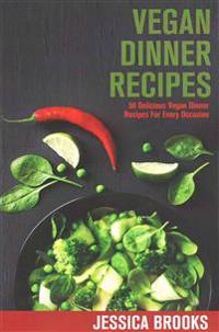 Vegan Dinner Recipes: 50 Delicious Vegan Dinner Recipes For Every Occasion