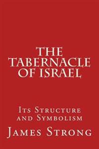 The Tabernacle of Israel: Its Structure and Symbolism