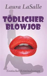 Tödlicher Blowjob: Erotischer Kriminalroman