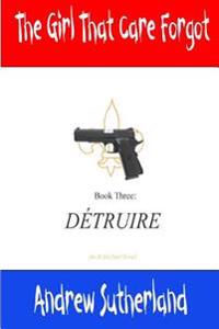 The Girl That Care Forgot- Book 3: Détruire: Détruire
