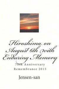 Hiroshima on August 6th with Enduring Memory: 70th Anniversary Remembrance 2015