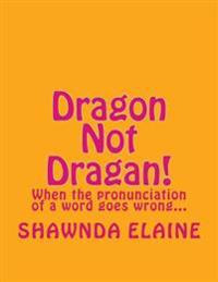 Dragon Not Dragan!: When the pronuciation of a word goes wrong...