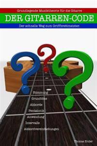 Der Gitarren-Code: Der schnelle Weg zum Griffbrettmeister