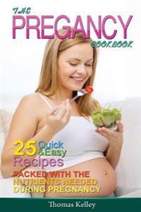 The Pregnancy Cookbook: 25 Quick & Easy Recipes packed with the Nutrients needed During Pregnancy