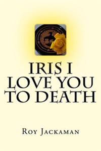 Iris I Love You to Death