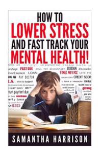 How to Lower Stress: and Fast Track Your Mental Health