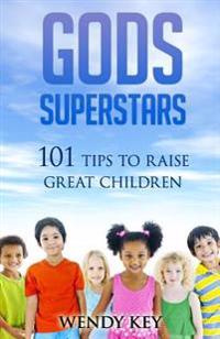 Gods SuperStars: 101 Tips to Raise Great Children