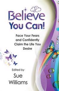 Face Your Fears and Confidently Claim the Life You Desire