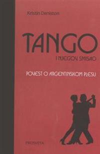Tango I Njegov Smisao: Povest O Argentinskom Plesu