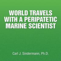 World Travels with a Peripatetic Marine Scientist