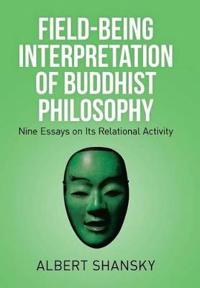 Field-Being Interpretation of Buddhist Philosophy