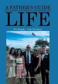 A Father's Guide to a Joyful, Successful and Significant Life