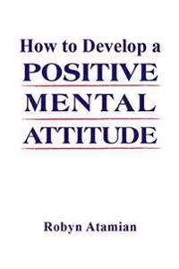 How to Develop a POSITIVE MENTAL ATTITUDE