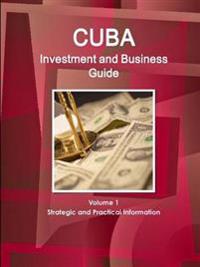 Cuba Investment and Business Guide Volume 1 Strategic and Practical Information