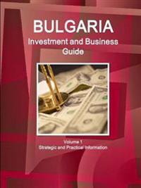 Bulgaria Investment and Business Guide Volume 1 Strategic and Practical Information