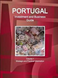 Portugal Investment and Business Guide Volume 1 Strategic and Practical Information