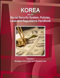 Korea South Social Security System, Policies, Laws and Regulations Handbook Volume 1 Strategic Information and Pension Law