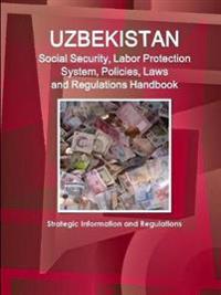 Uzbekistan Social Security, Labor Protection System, Policies, Laws and Regulations Handbook - Strategic Information and Regulations