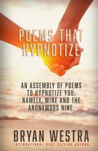 Poems That Hypnotize: An assembly of poems to hypnotize you. Namely, mine and the anonymous nine.